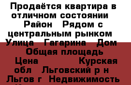 Продаётся квартира в отличном состоянии › Район ­ Рядом с центральным рынком › Улица ­ Гагарина › Дом ­ 29 › Общая площадь ­ 64 › Цена ­ 10 000 - Курская обл., Льговский р-н, Льгов г. Недвижимость » Квартиры продажа   
